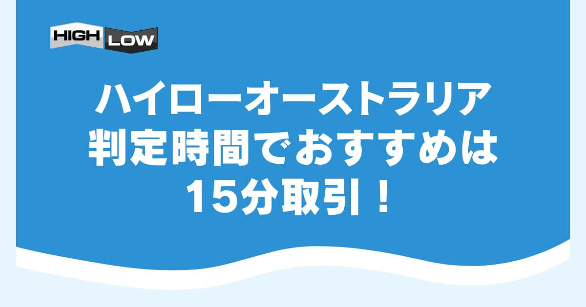 ハイローオーストラリアの判定時間でおすすめは15分取引！