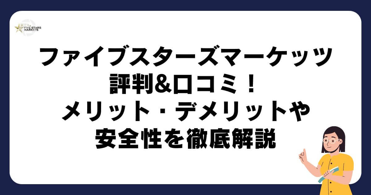 ファイブスターズマーケッツの評判&口コミ！メリット・デメリットや安全性を徹底解説