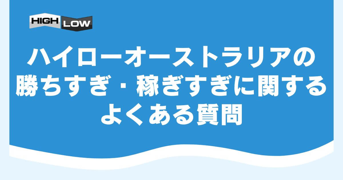 ハイローオーストラリアの勝ちすぎ・稼ぎすぎに関するよくある質問