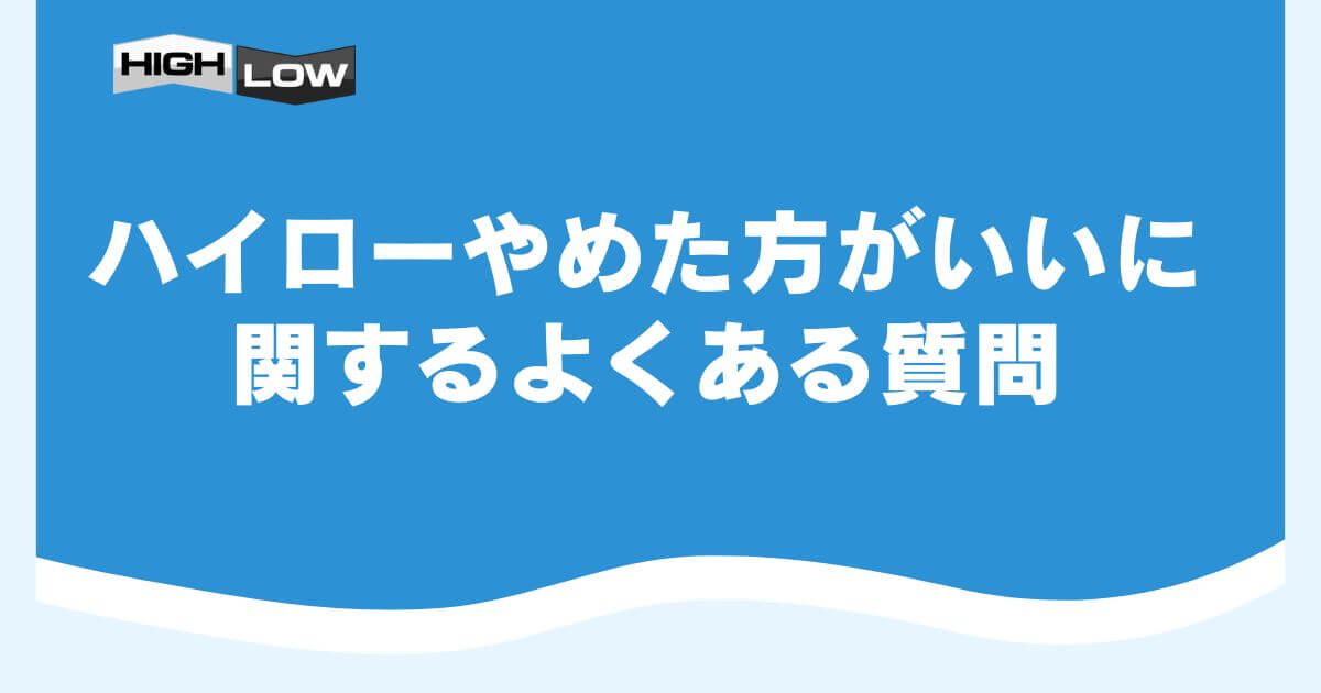 ハイローやめた方がいいに関するよくある質問