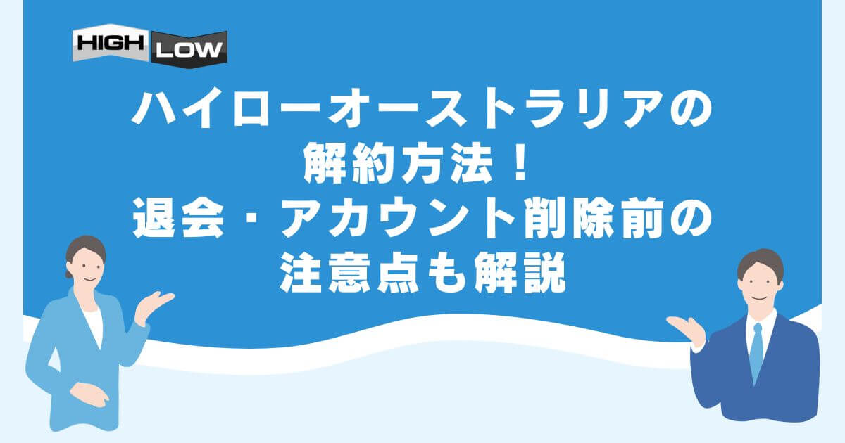 ハイローオーストラリアの解約方法！退会・アカウント削除前の注意点も解説