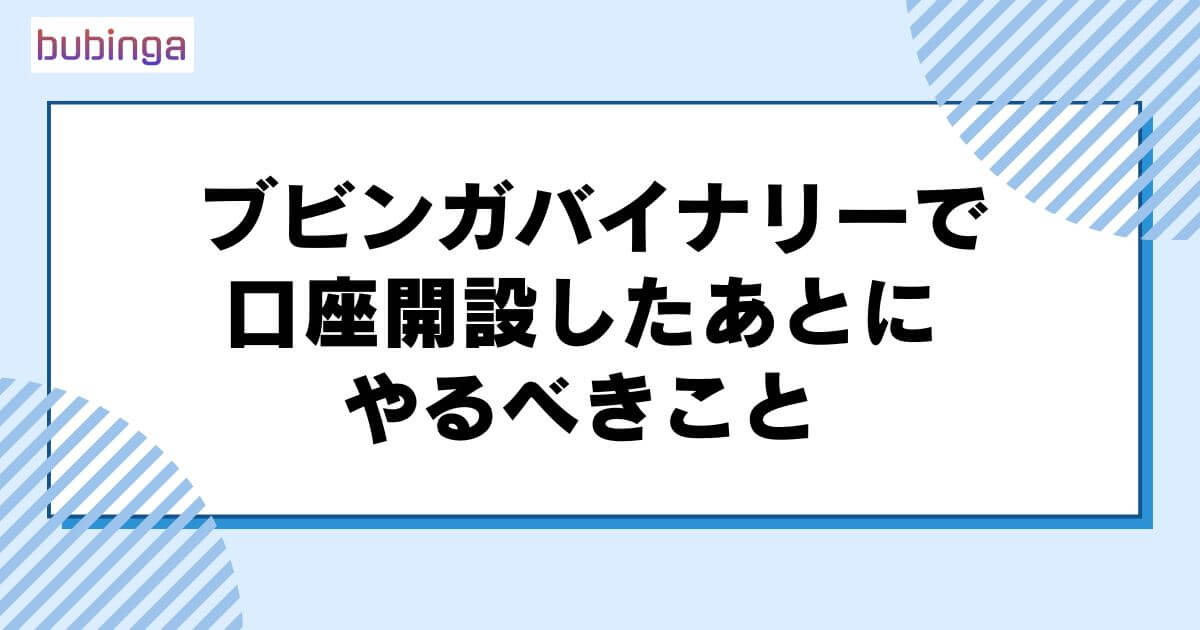 ブビンガバイナリーで口座開設したあとにやるべきこと