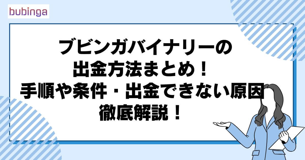 ブビンガバイナリーの出金方法まとめ！手順や条件・出金できない原因まで徹底解説！